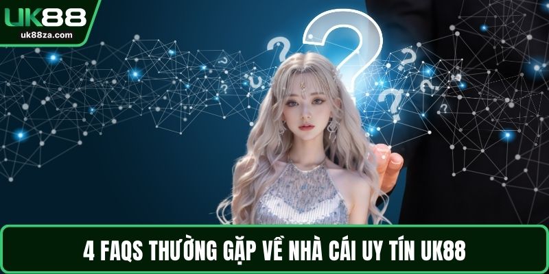 UK88 18 4 FAQs thường gặp về nhà cái uy tín UK88