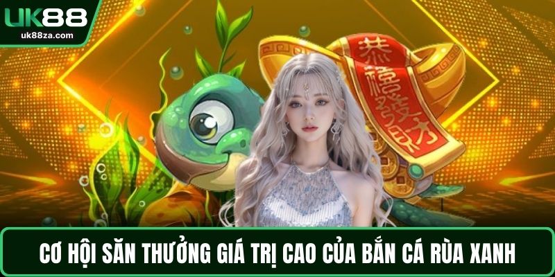 Cơ hội săn thưởng giá trị cao của bắn cá rùa xanh