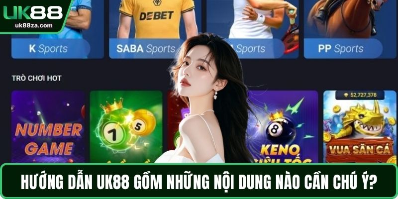 Hướng dẫn UK88 gồm những nội dung nào cần chú ý?