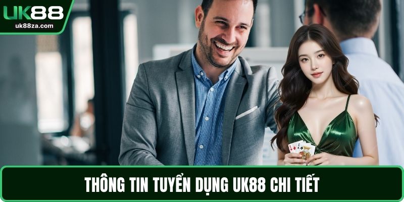 Tuyển dụng UK88 1 Thông tin tuyển dụng UK88 chi tiết
