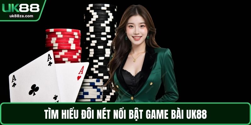 Game bài UK88 1 Tìm hiểu đôi nét nổi bật game bài UK88