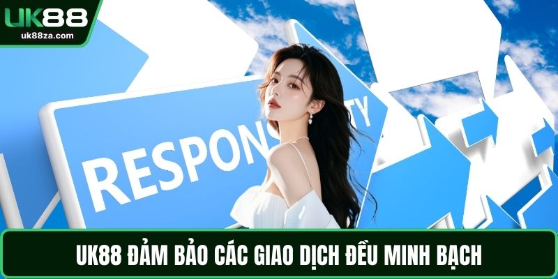Trách nhiệm nhà cái UK88 2 UK88 đảm bảo các giao dịch đều minh bạch